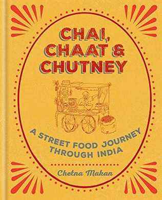 Chai, Chaat & Chutney : un voyage de cuisine de rue à travers l'Inde par Chetna Makan