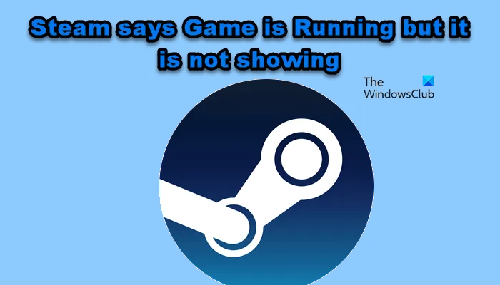 Steam dit que le jeu est en cours d'exécution mais il ne s'affiche pas