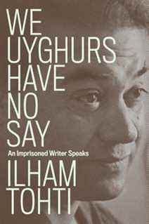 Nous, les Ouïghours, n'avons pas notre mot à dire : un écrivain emprisonné parle par Ilham Tohti