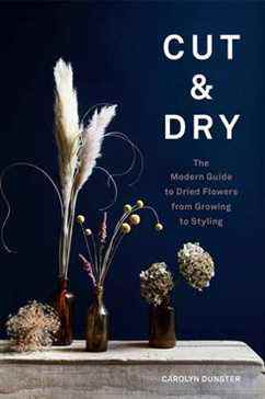 Couper et sécher : le guide moderne des fleurs séchées, de la culture au style, par Carolyn Dunster