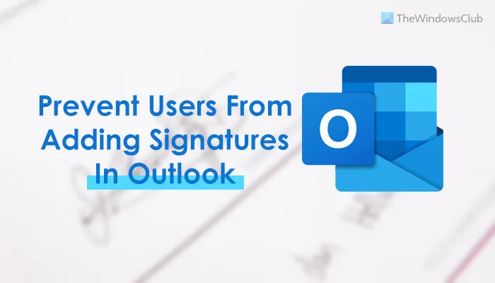 Comment empêcher les utilisateurs d'ajouter des signatures dans Outlook