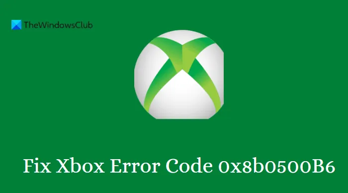 Correction du code d'erreur Xbox 0x8b0500B6