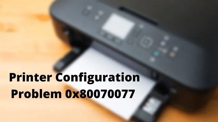 Problème de configuration d'imprimante 0x80070077