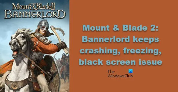 Mount & Blade 2: Bannerlord n'arrête pas de planter, de geler, de problème d'écran noir