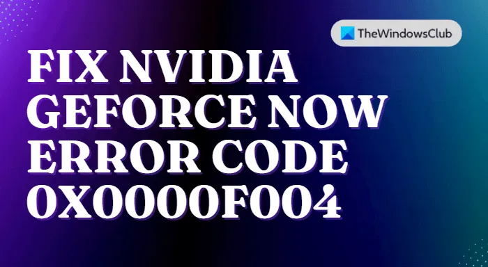 Correction du code d'erreur NVIDIA GeForce Now 0X0000F004