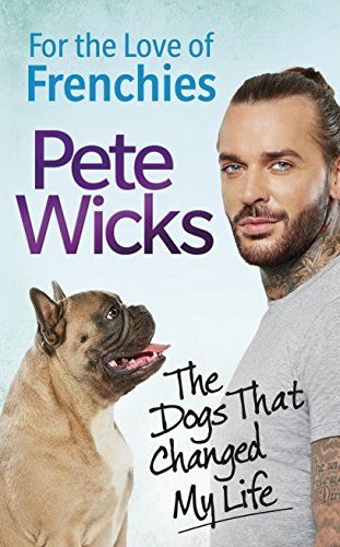 Pour l'amour des Frenchies : Les chiens qui ont changé ma vie par Pete Wicks