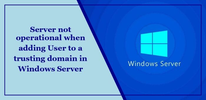 serveur-pas-opérationnel-lors-de-l'ajout-d'un-utilisateur-à-un-domaine-de-confiance-dans-windows-server