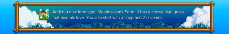 Ajout d'un nouveau type de ferme : Meadowlands Farm.  Il contient de l’herbe bleue moelleuse que les animaux adorent.  Vous commencez également avec un poulailler et deux poules.
